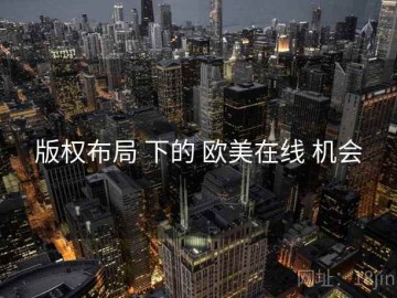版权布局 下的 欧美在线 机会