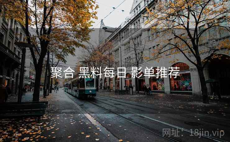 聚合 黑料每日 影单推荐
