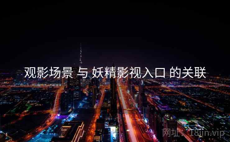 观影场景 与 妖精影视入口 的关联
