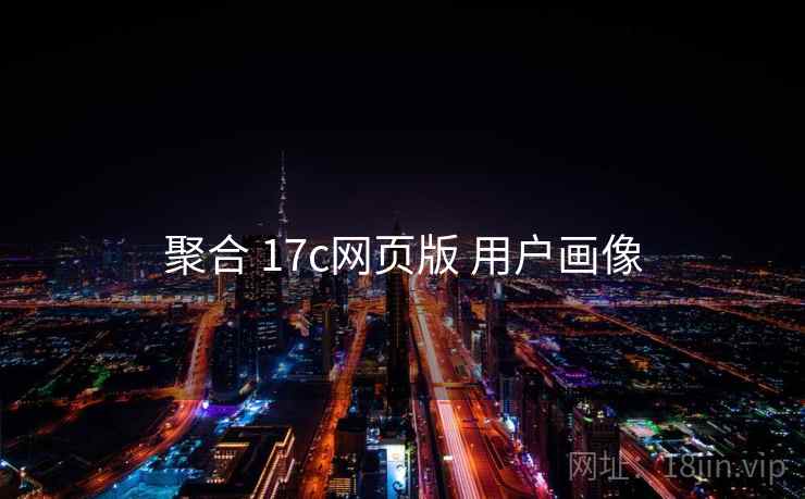 聚合 17c网页版 用户画像
